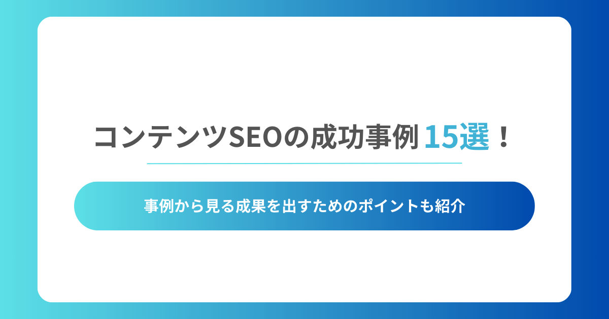 コンテンツSEOの成功事例15選！事例から見る成果を出すためのポイントも紹介