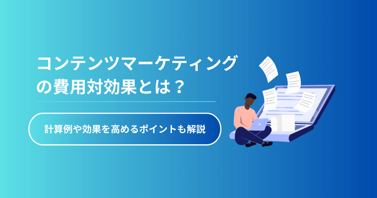 コンテンツマーケティングの費用対効果とは？計算例や効果を高めるポイントも解説