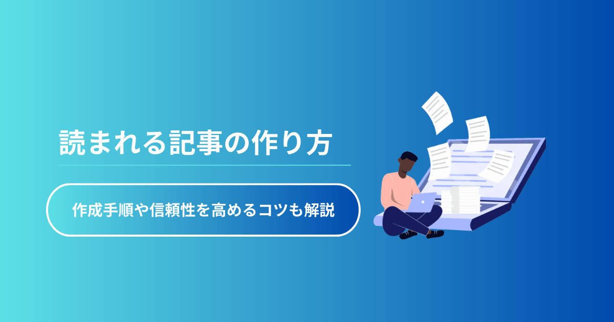 読まれる記事の作り方｜作成手順や信頼性を高めるコツも解説