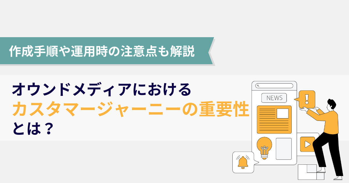 オウンドメディアにおけるカスタマージャーニーの重要性とは？作成手順や運用時の注意点も解説