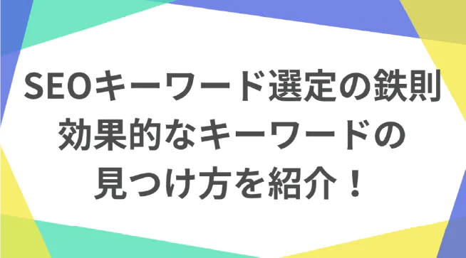 SEOキーワード選定の鉄則｜効果的なキーワードの見つけ方を紹介！
