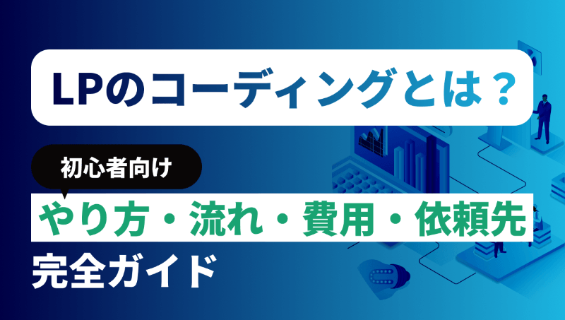 LPのコーディングとは？初心者向けにやり方・流れ・費用・依頼先の選び方を解説